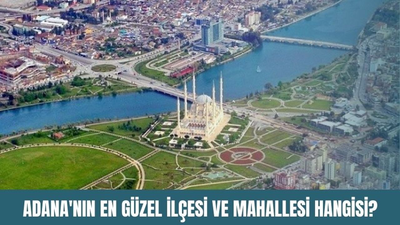 Adana'nın en güzel ilçesi ve mahallesi hangisi?