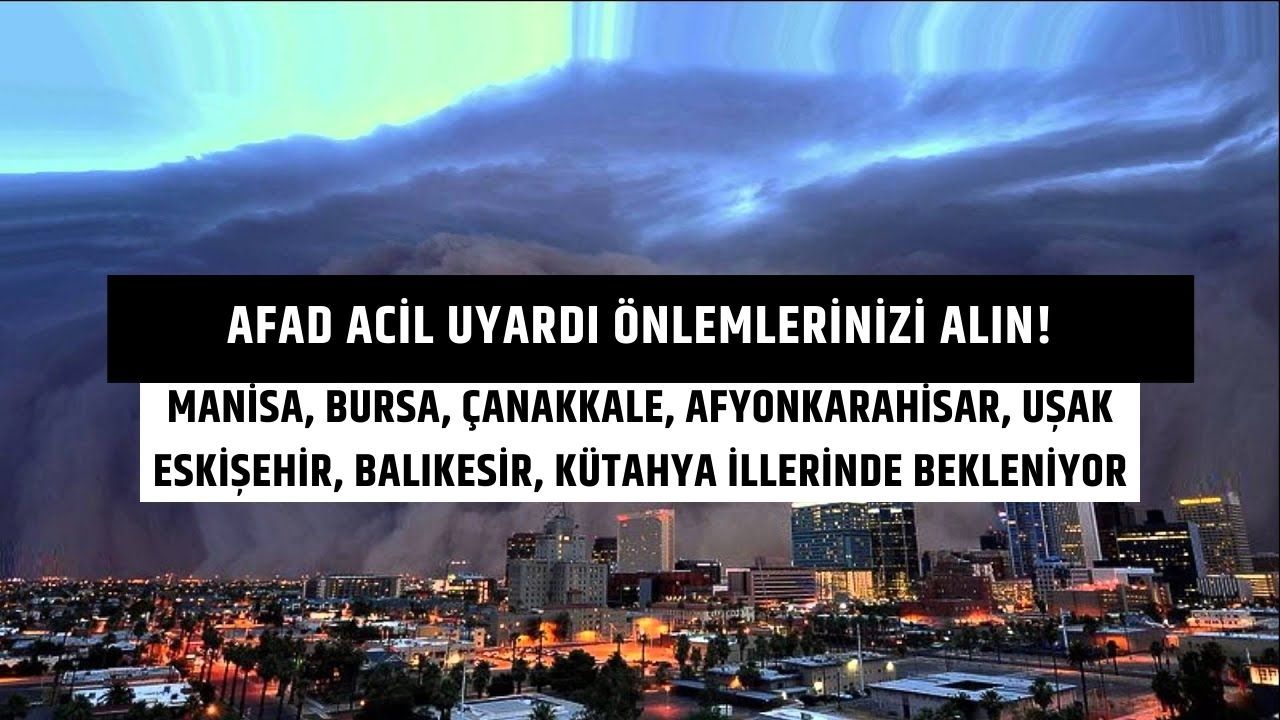 AFAD Acil Uyardı Önlemlerinizi Alın! Manisa, Bursa, Çanakkale, Afyonkarahisar, Uşak, Eskişehir İllerinde Bekleniyor