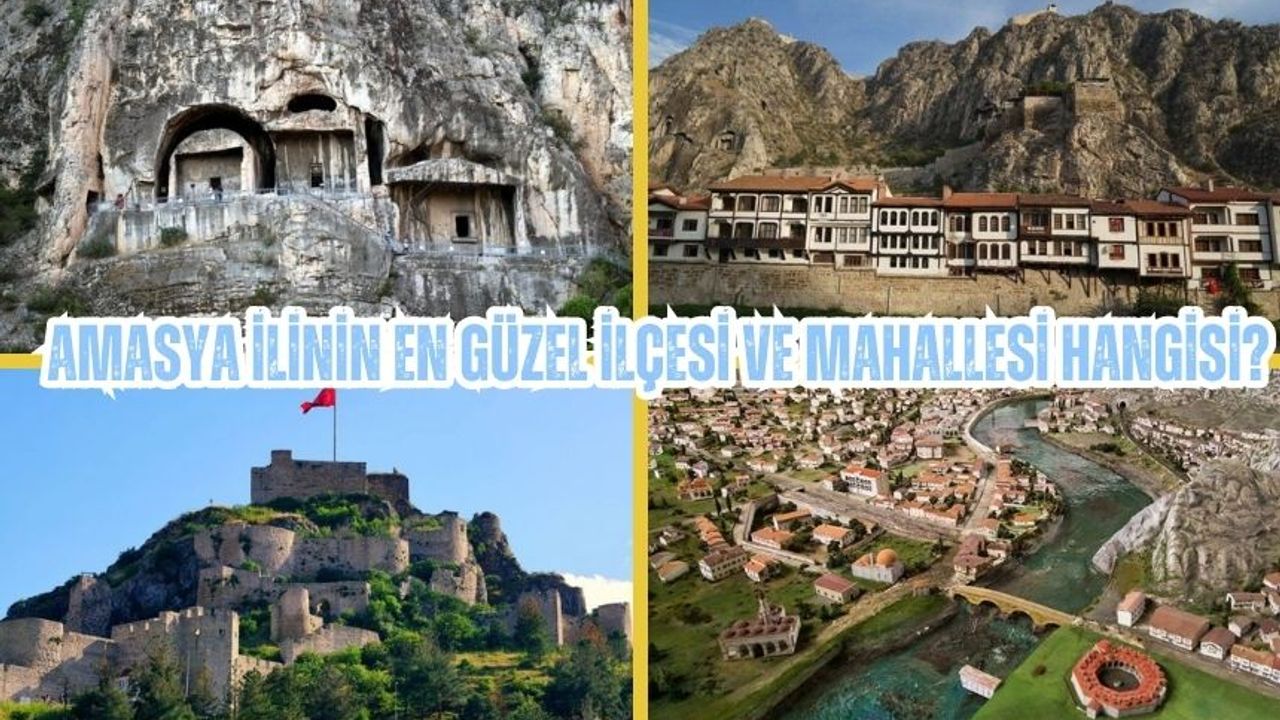 Amasya ilinin en güzel ilçesi ve mahallesi hangisi?