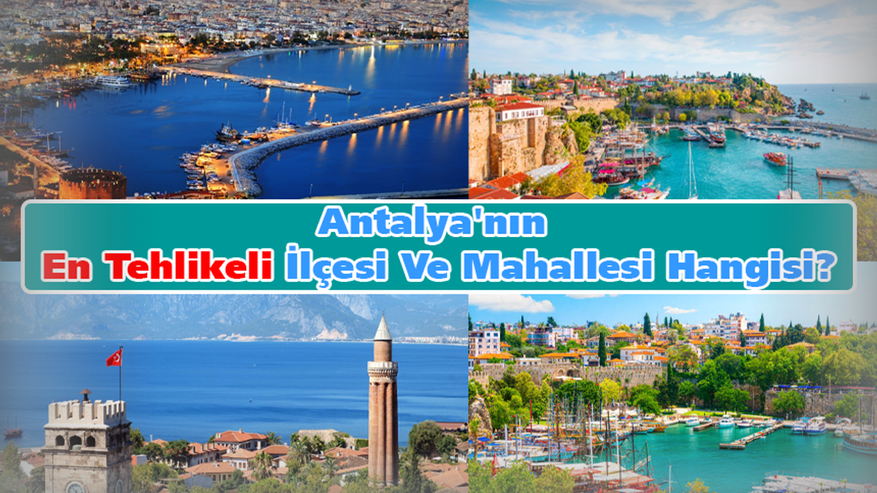 Antalya'nın en tehlikeli ilçesi ve mahallesi hangisi?