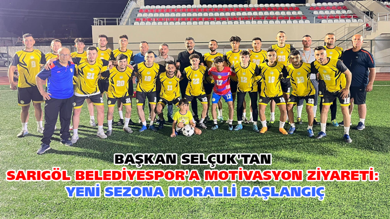 Başkan Selçuk'tan Sarıgöl Belediyespor'a motivasyon ziyareti: Yeni sezona moralli başlangıç