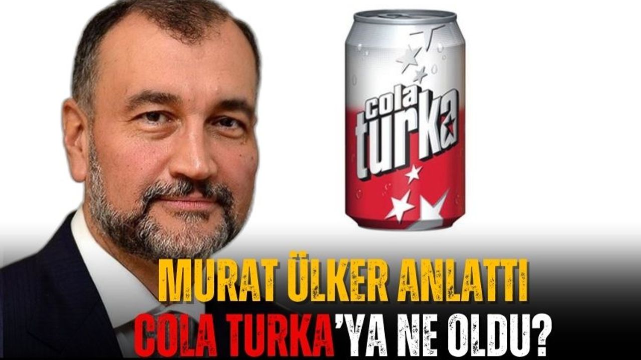 Cola Turka'ya ne oldu? Cola Turka neden satıldı? Cola Turka üretiliyor mu? Murat Ülker Cola Turka gerçeğini anlattı
