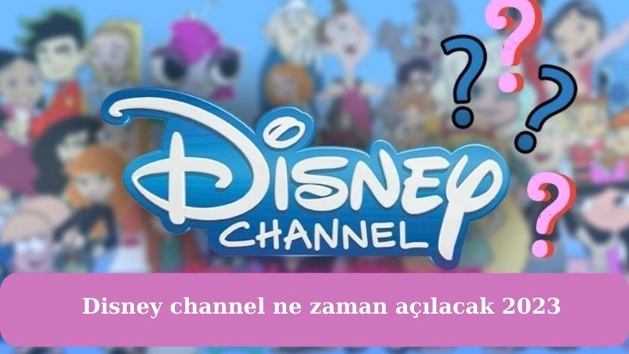 Disney channel ne zaman açılacak 2023