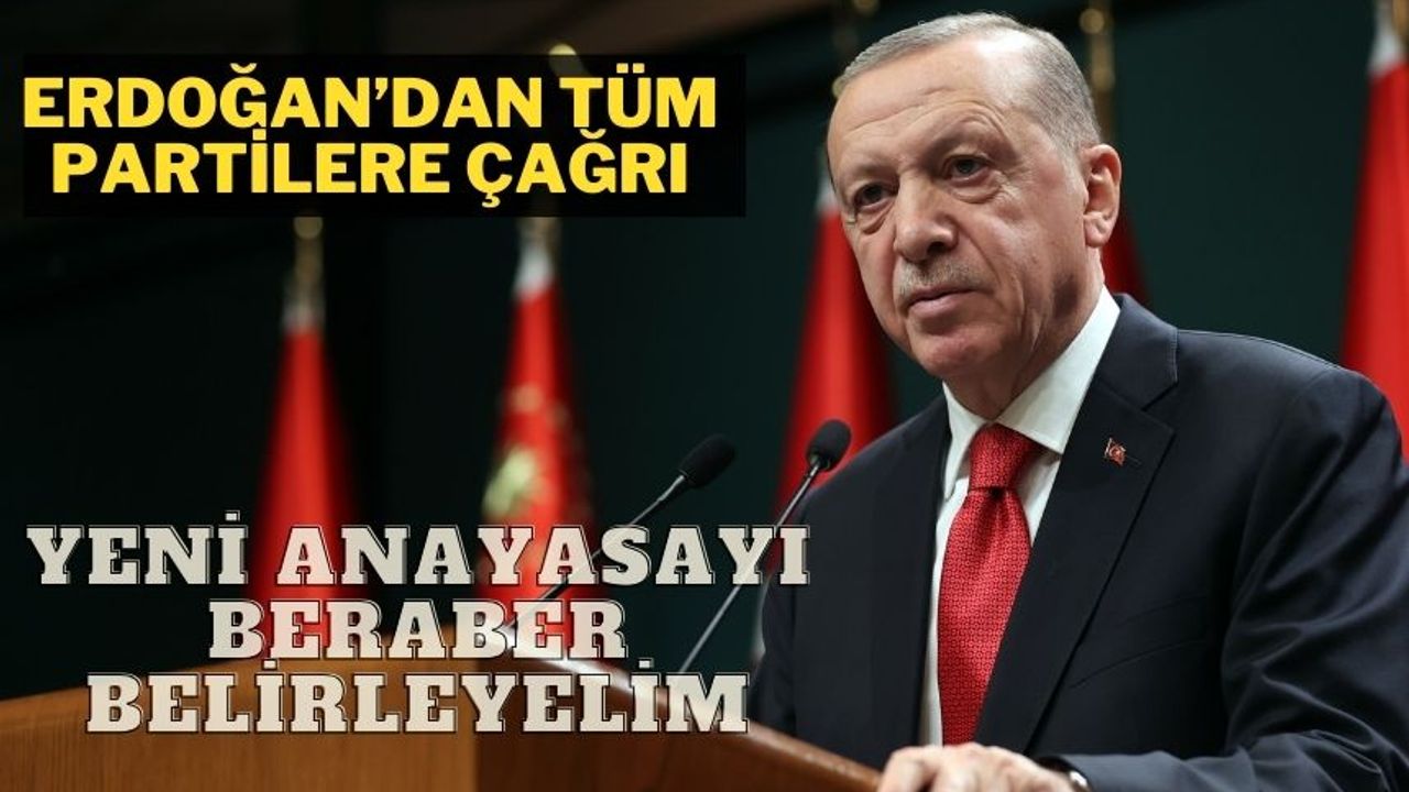 Erdoğan'dan tüm siyasi partilere yeni anayasa çağrısı