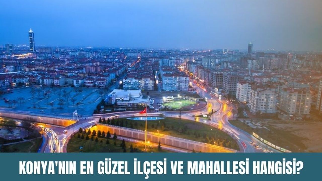 Konya'nın en güzel ilçesi ve mahallesi hangisi?