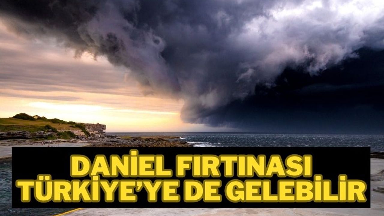 Meteoroloji Uzmanları Uyarıyor! Türkiye'de de Daniel Fırtınası Mümkün