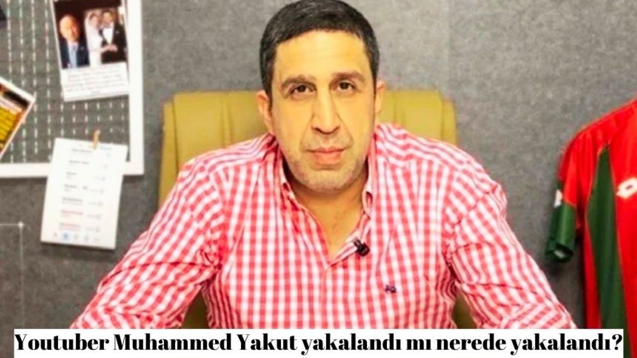 Muhammed Yakut kimdir? Muhammed Yakut Türkiye'ye iade edilecek mi ?Muhammed Yakut nerede yakalandı