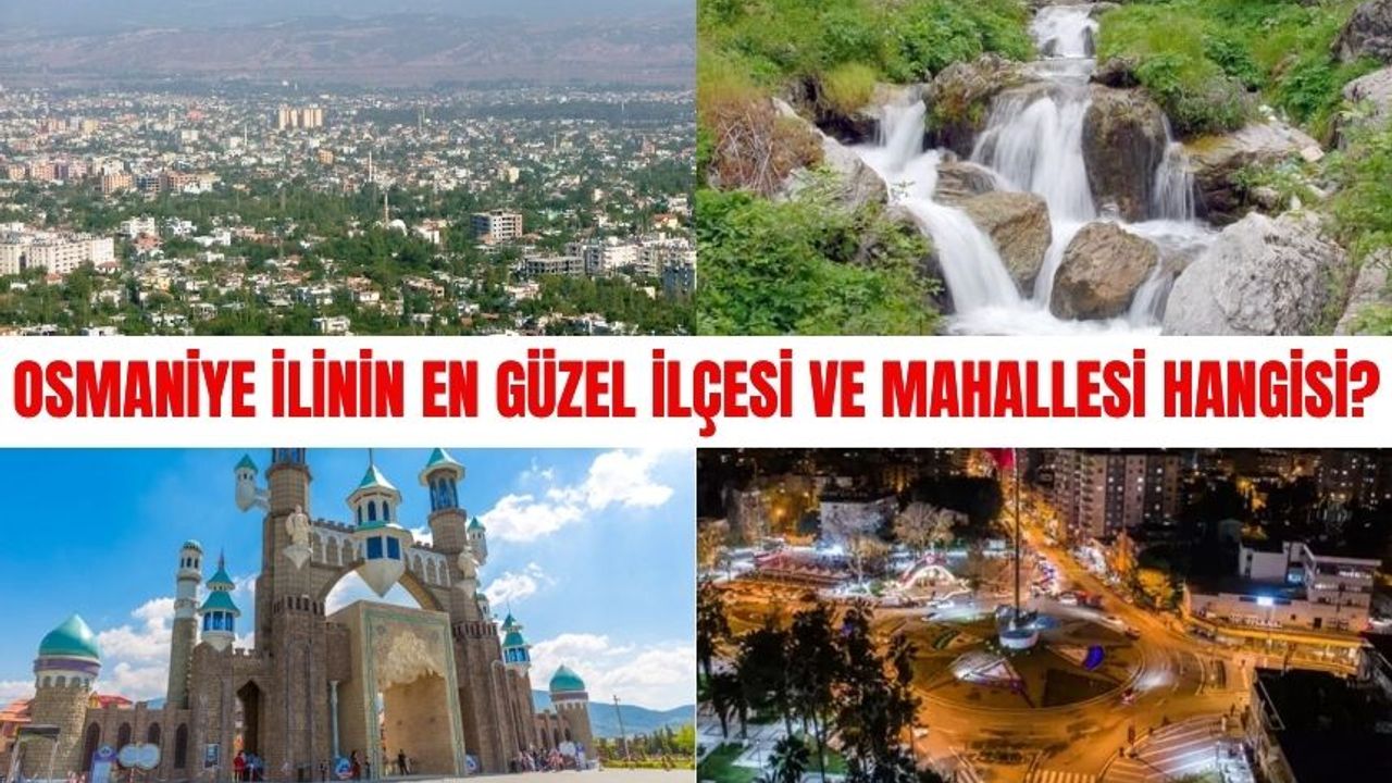 Osmaniye ilinin en güzel ilçesi ve mahallesi hangisi?