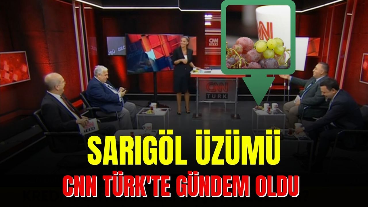 Sarıgöl'ün Sultani Üzümü CNN TÜRK'te Gündem Oldu
