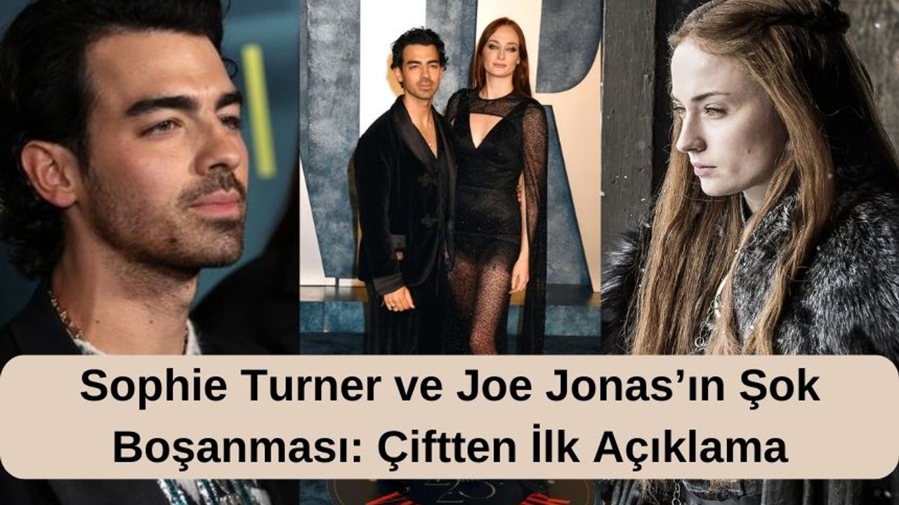 Sophie Turner ve Joe Jonas’ın Şok Boşanması: Çiftten İlk Açıklama