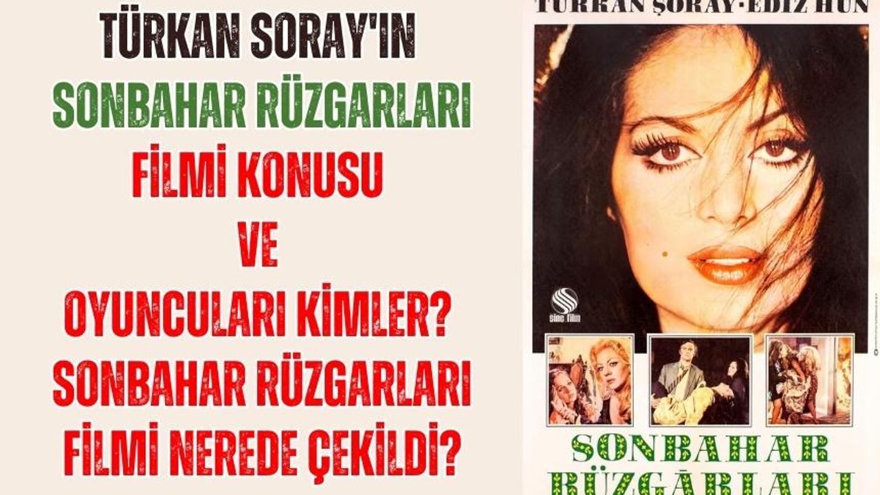 Türkan Soray'ın Sonbahar Rüzgarları filmi Konusu ve oyuncuları kimler? Sonbahar Rüzgarları filmi nerede çekildi?