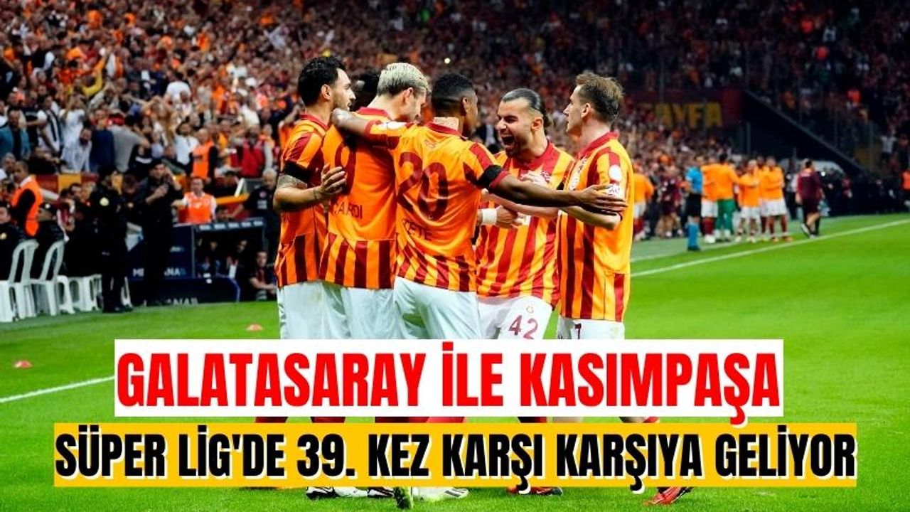 Galatasaray ile Kasımpaşa Süper Lig'de 39. kez karşı karşıya geliyor
