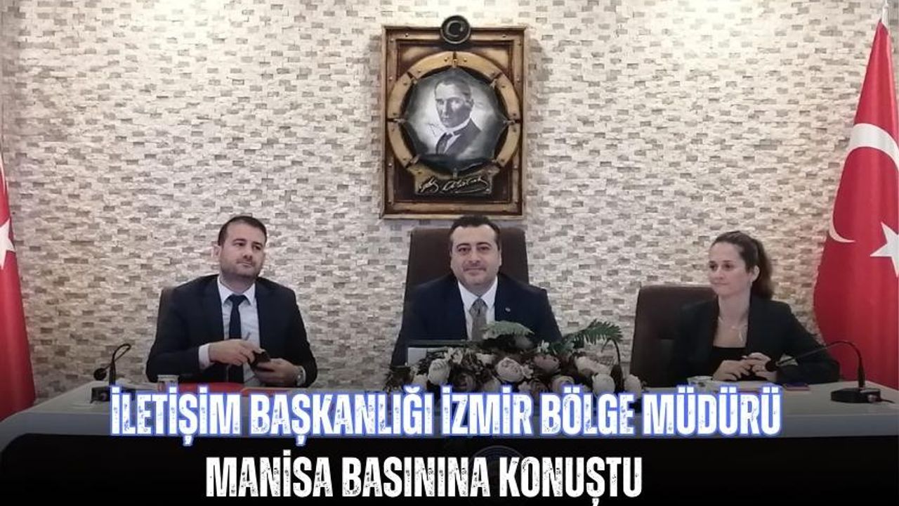 İletişim Başkanlığı İzmir Bölge Müdürü Yüksel, Manisa basınına konuştu