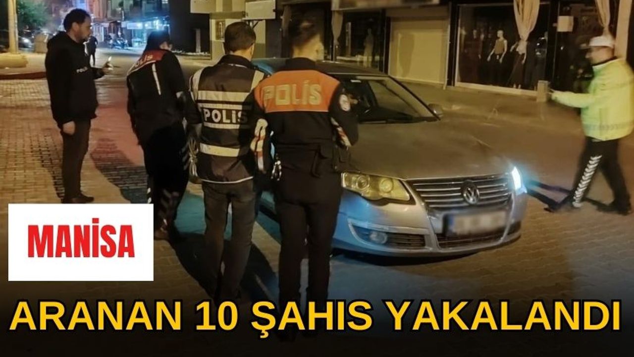 Turgutlu'da aranan 10 şahıs yakalandı