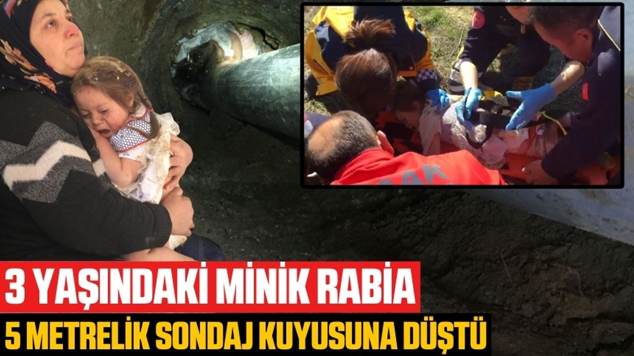 3 yaşındaki minik Rabia 5 metrelik sondaj kuyusuna düştü