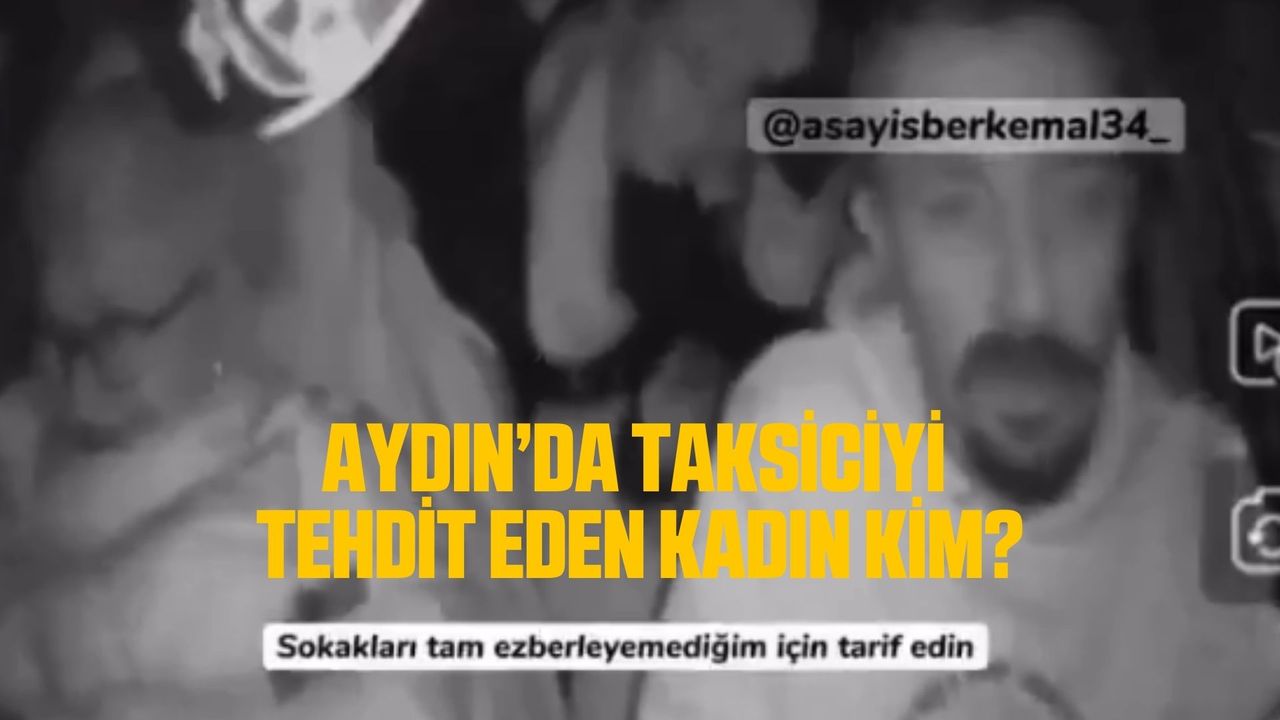 Aydın'da taksiciyi tehdit eden kadın kim? Aydın Taksici tehdit video