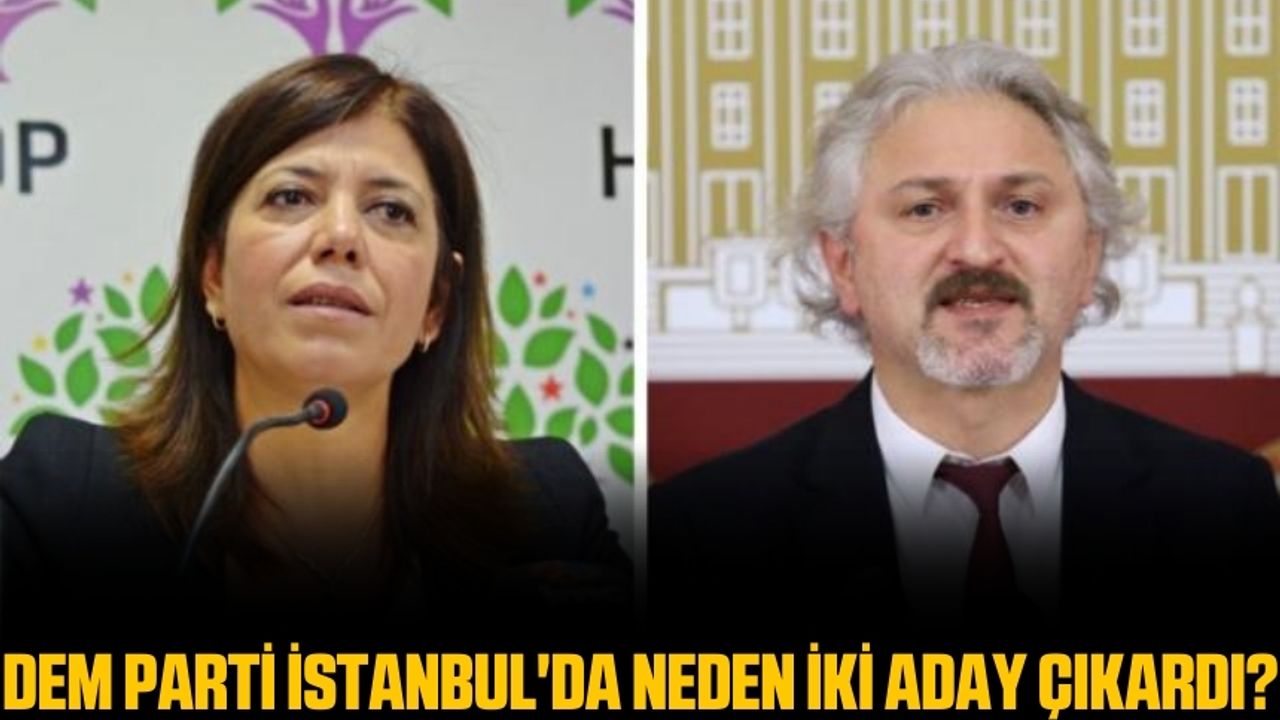 DEM Parti İstanbul'da neden iki aday çıkardı?