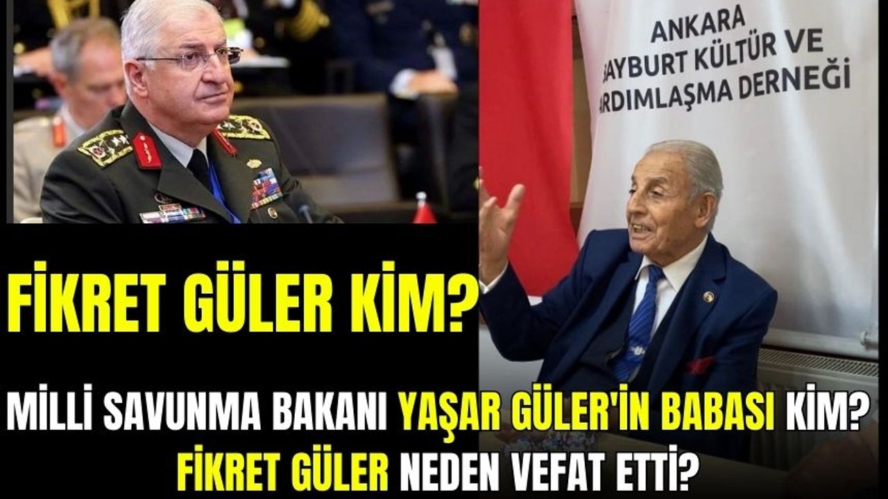Milli Savunma Bakanı Yaşar Güler'in babası Fikret Güler neden vefat etti? Fikret Güler kim? Nereli?