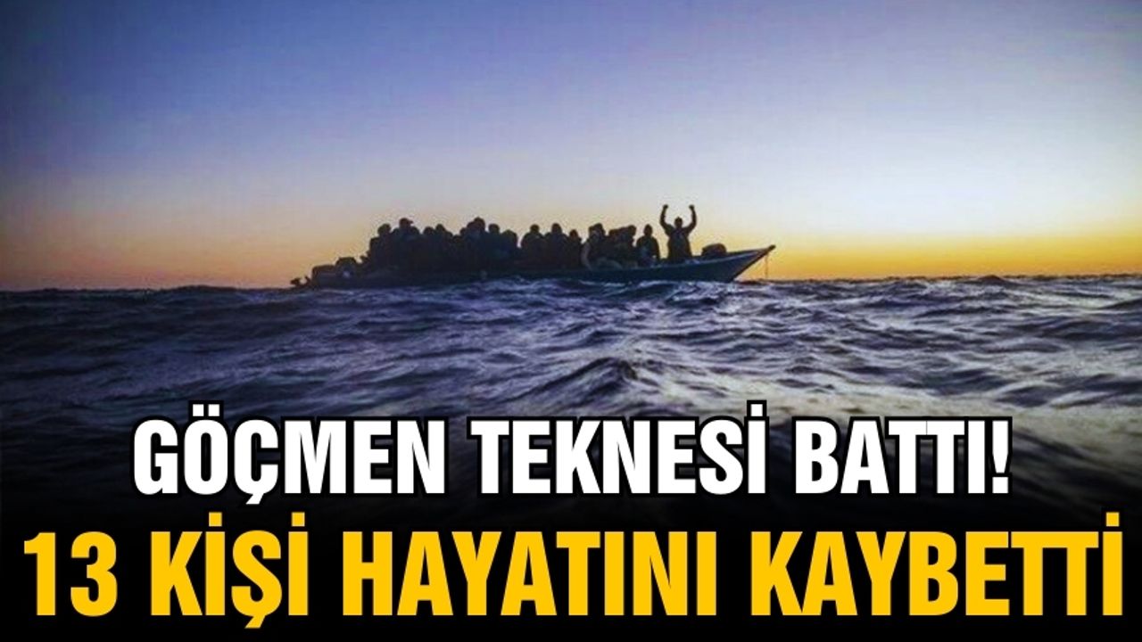 Göçmen teknesi battı! 13 kişi hayatını kaybetti