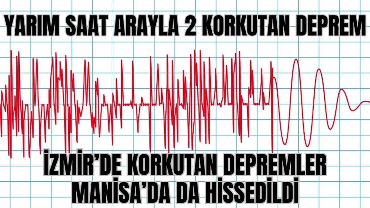 İzmir'de yarım saat içinde 2 büyük deprem!