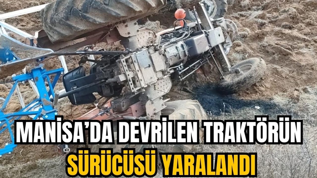 Manisa'da Traktör Devrildi, Sürücü Yaralandı