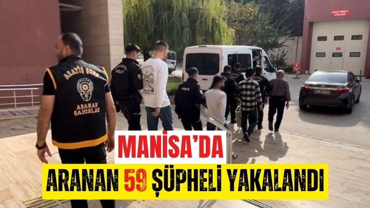 Manisa'da aranması bulunan 59 şüpheli yakalandı