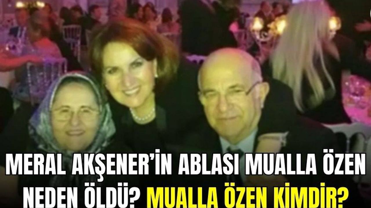 Meral Akşener’in ablası Mualla Özen neden öldü? Mualla Özen kimdir?