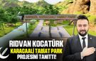 Rıdvan Kocatürk Karacaali Tabiat Park Projesini Tanıttı!