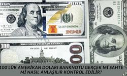 100’lük Amerikan Doları Banknotu Gerçek mi Sahte mi Nasıl Anlaşılır Kontrol Edilir?