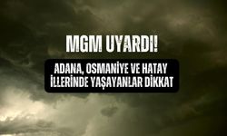 MGM Uyardı! Adana, Osmaniye ve Hatay İllerinde yaşayanlar dikkat