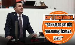 CHP’li Başevirgen, “Bankalar 871 bin vatandaşı icraya verdi”