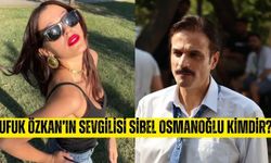 Ufuk Özkan'ın sevgilisi Sibel Osmanoğlu kimdir? Kaç yaşında? Aslen nereli?