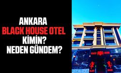 Ankara Black House Otel kimin? Neden gündem? Nerede?