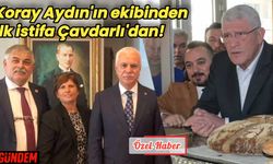 Koray Aydın'ın ekibinden ilk istifa Çavdarlı'dan!