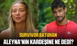 Survivor Batuhan Aleyna'nın kardeşine ne dedi?