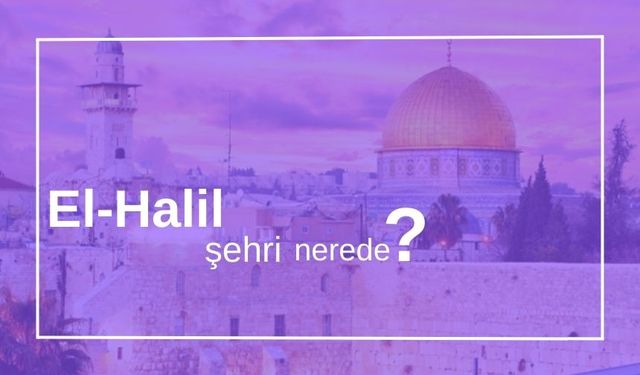 El-Halil kenti nerede? El-Halil neresi hangi ülkede?
