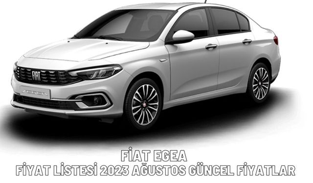 Fiat Egea Sıfır Fiyat Listesi Ağustos 2023
