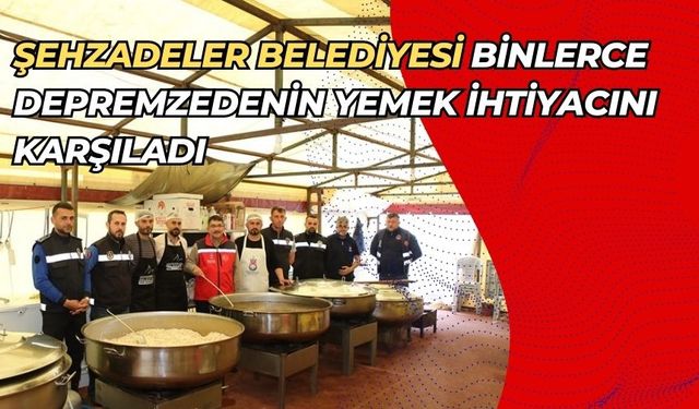 Şehzadeler Belediyesi Adıyaman'da binlerce kişinin yemek ihtiyacını karşıladı