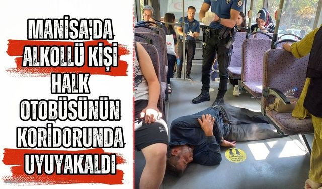 Manisa'da alkollü kişi halk otobüsünün koridorunda uyuyakaldı