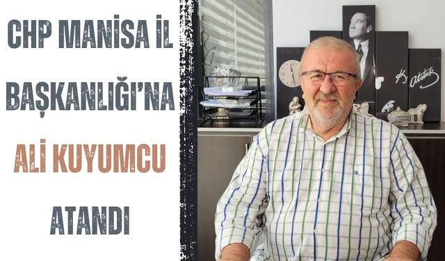 CHP Manisa İl Başkanlığı’na Ali Kuyumcu Atandı
