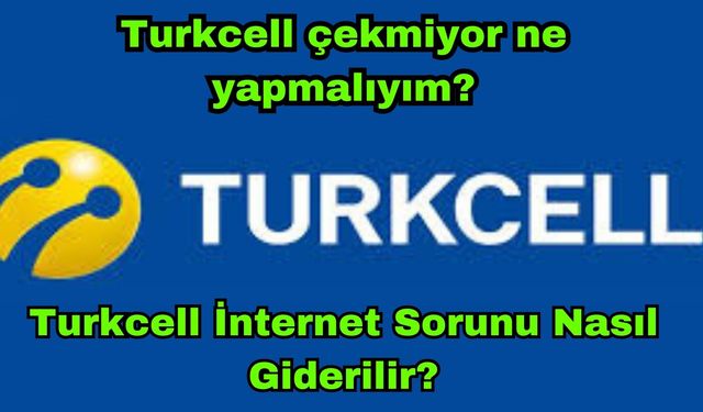 Turkcell neden çekmiyor son dakika 2023 Turkcell çekmiyor ne yapmalıyım?