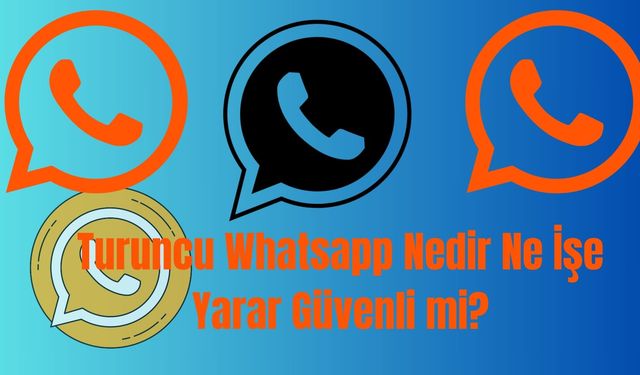 Turuncu WhatsApp Nedir Ne İşe Yarar Güvenli mi?