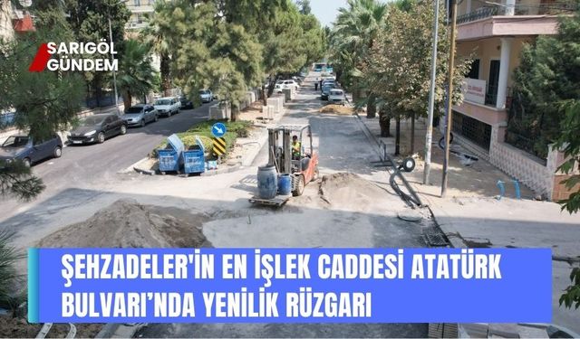 Şehzadeler'in en işlek caddesi Atatürk Bulvarı’nda yenilik rüzgarı