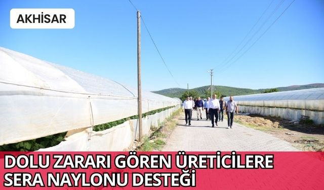Başkan Ergün'den dolu mağduru üreticilere sera naylonu desteği