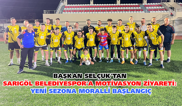 Başkan Selçuk'tan Sarıgöl Belediyespor'a motivasyon ziyareti: Yeni sezona moralli başlangıç