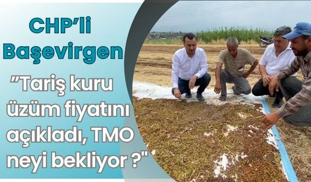 CHP’li Başevirgen ”Tariş kuru üzüm fiyatını açıkladı, TMO neyi bekliyor ?"