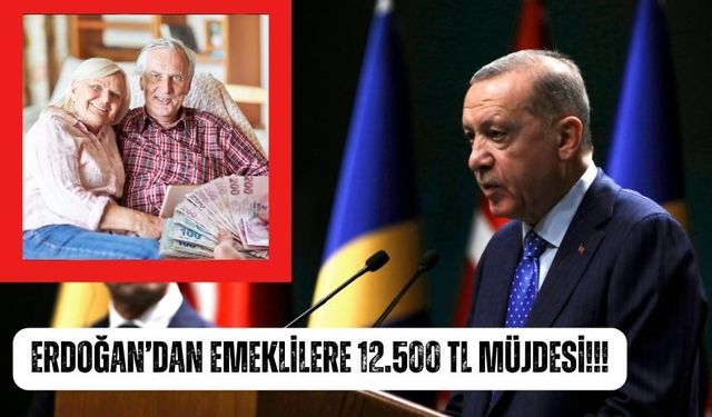 Cumhurbaşkanı Erdoğan Emeklilere Müjdeyi Verdi: 12.500 TL!