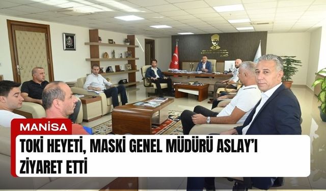 MASKİ Genel Müdürü Aslay, TOKİ heyetini ağırladı