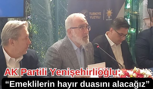 AK Partili Yenişehirlioğlu’ndan emeklilere müjde