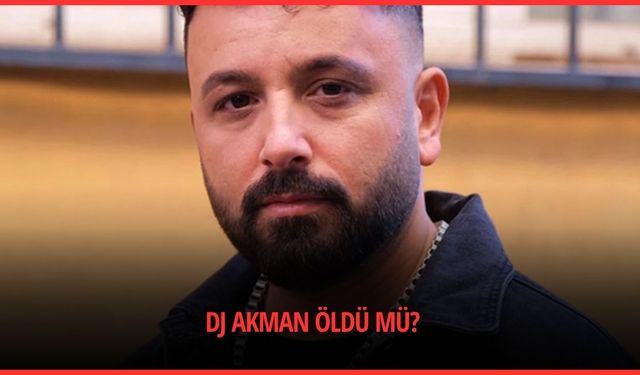 DJ Akman öldü mü? DJ Akman Kimdir Nereli?